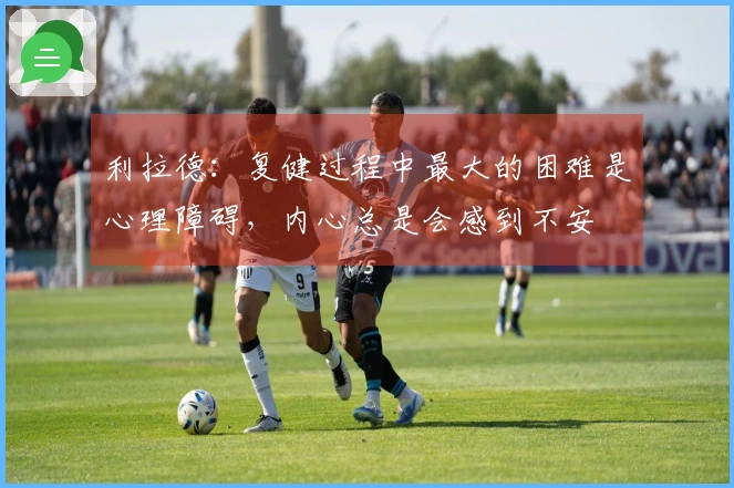 利拉德：复健过程中最大的困难是心理障碍，内心总是会感到不安