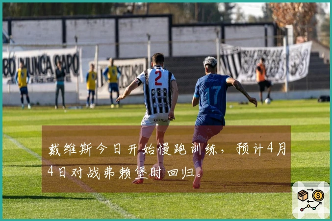 戴维斯今日开始慢跑训练，预计4月4日对战弗赖堡时回归。